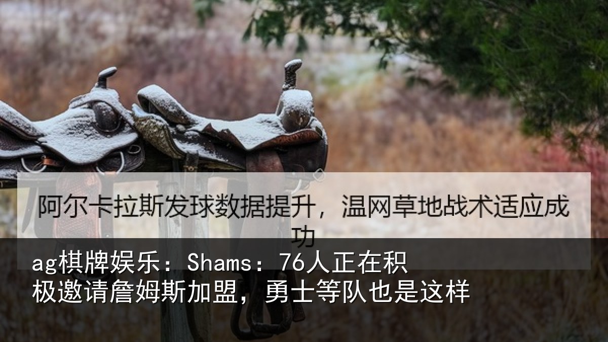ag棋牌娱乐:Shams:76人正相关情况加盟相关情况