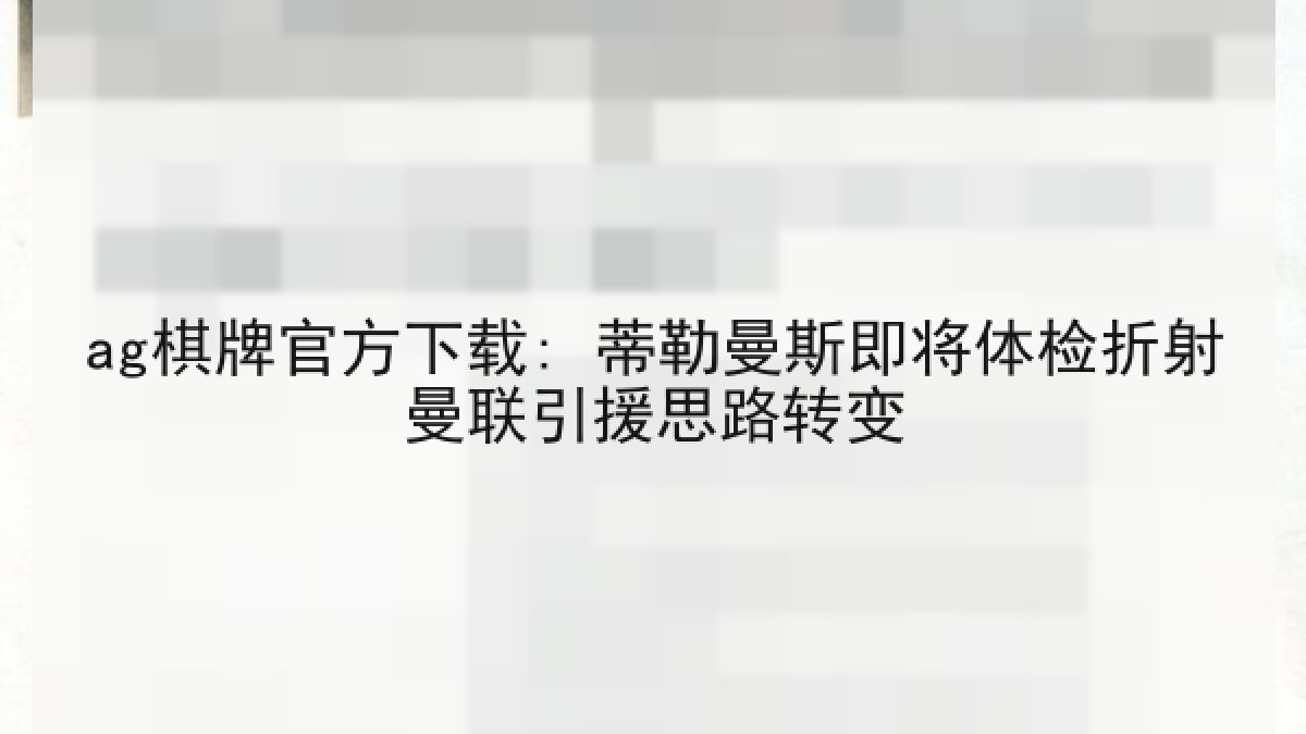 ag棋牌官方下载: 蒂勒曼斯即将体检折射曼联引援思路转变 ag棋牌官方下载: 蒂勒曼斯即将体检折射曼联引援思路转变