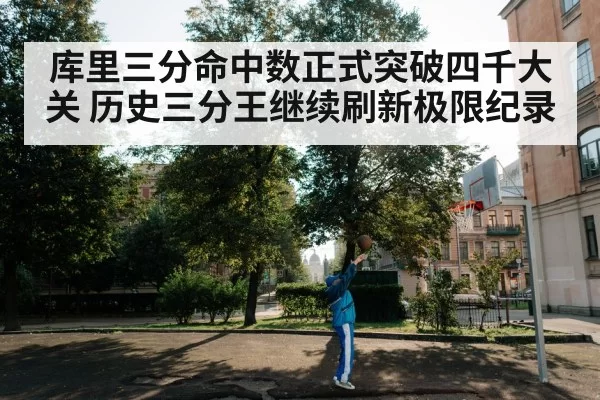 库里三分命中数正式突破四千大关 历史三分王继续刷新极限纪录